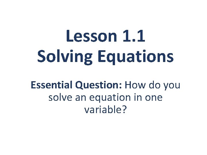 Lesson 1. 1 Solving Equations Essential Question: How do you solve an equation in