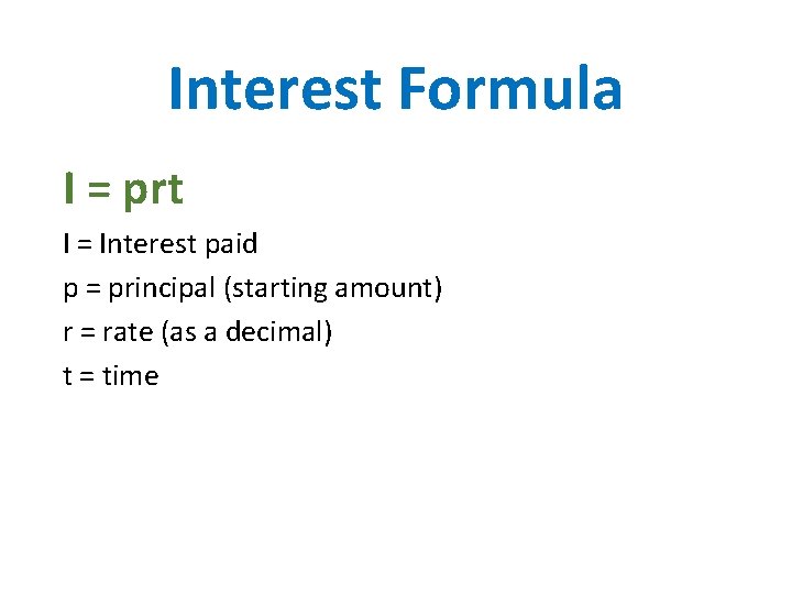 Interest Formula I = prt I = Interest paid p = principal (starting amount)