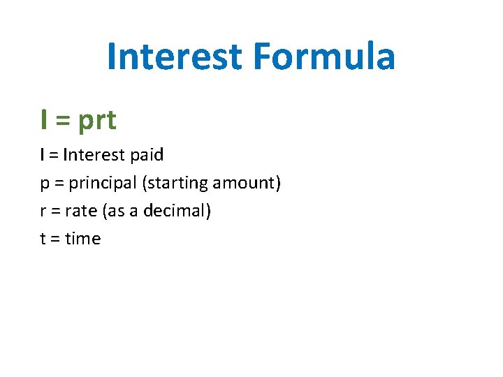 Interest Formula I = prt I = Interest paid p = principal (starting amount) Interest Formula I = prt I = Interest paid p = principal (starting amount)