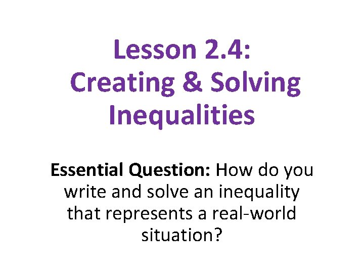Lesson 2. 4: Creating & Solving Inequalities Essential Question: How do you write and