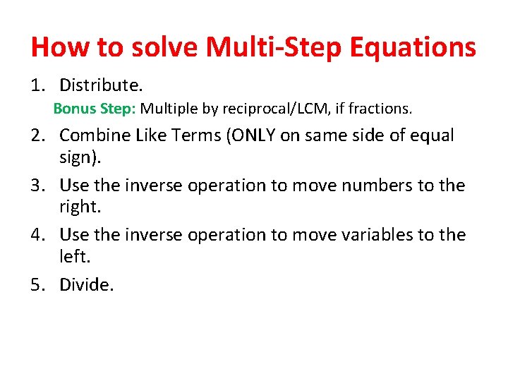 How to solve Multi-Step Equations 1. Distribute. Bonus Step: Multiple by reciprocal/LCM, if fractions. How to solve Multi-Step Equations 1. Distribute. Bonus Step: Multiple by reciprocal/LCM, if fractions.
