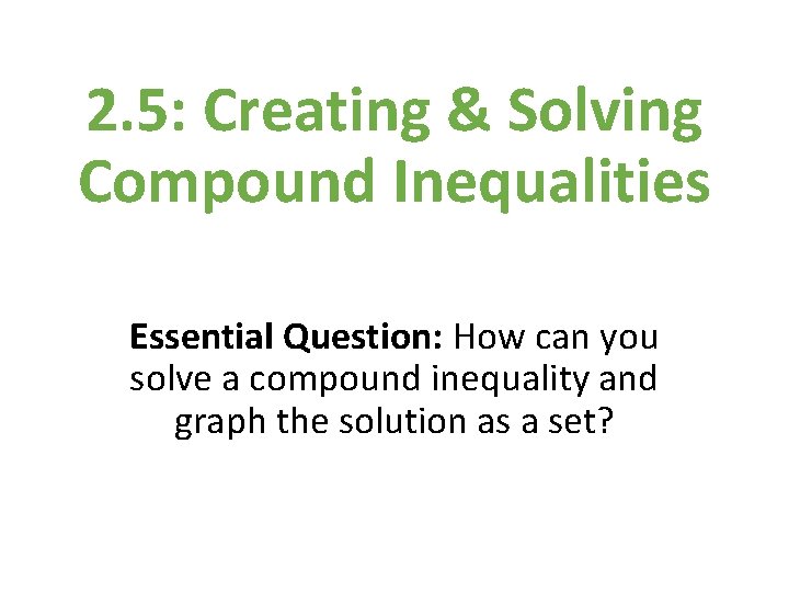2. 5: Creating & Solving Compound Inequalities Essential Question: How can you solve a