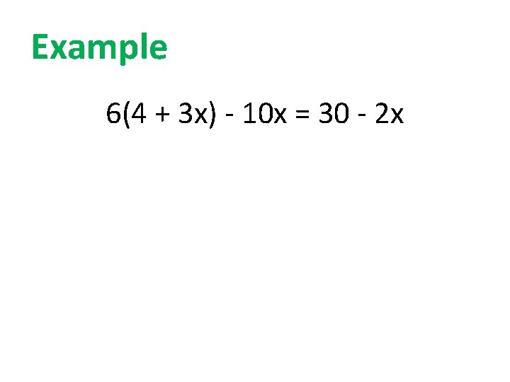 Example 6(4 + 3 x) - 10 x = 30 - 2 x 