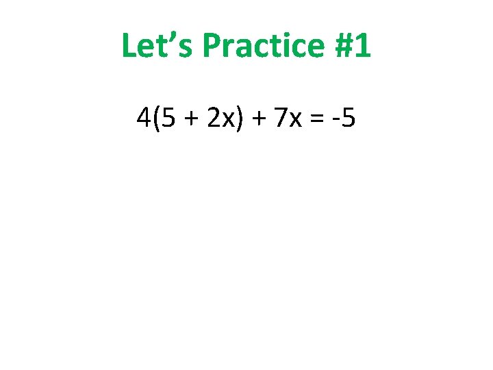 Let’s Practice #1 4(5 + 2 x) + 7 x = -5 