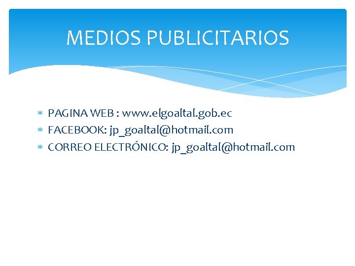 MEDIOS PUBLICITARIOS PAGINA WEB : www. elgoaltal. gob. ec FACEBOOK: jp_goaltal@hotmail. com CORREO ELECTRÓNICO: