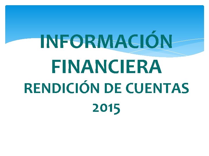 INFORMACIÓN FINANCIERA RENDICIÓN DE CUENTAS 2015 