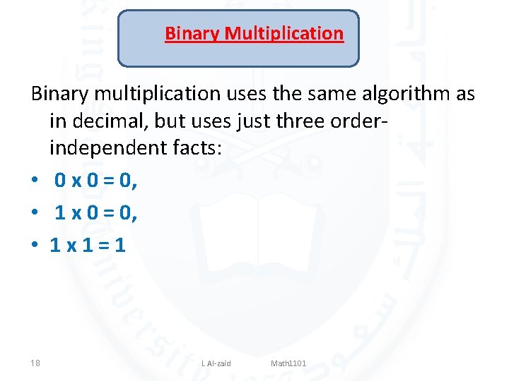 Binary Multiplication Binary multiplication uses the same algorithm as in decimal, but uses just