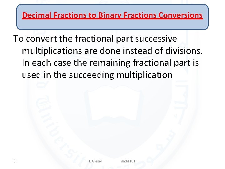 Decimal Fractions to Binary Fractions Conversions To convert the fractional part successive multiplications are