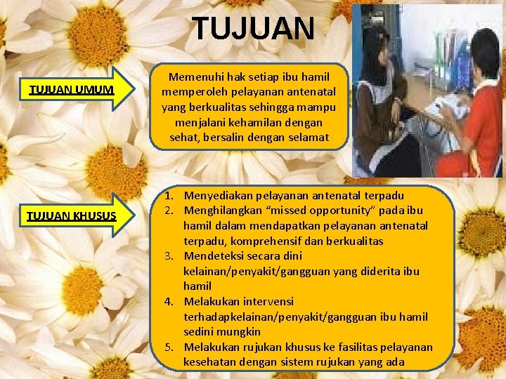 TUJUAN UMUM TUJUAN KHUSUS Memenuhi hak setiap ibu hamil memperoleh pelayanan antenatal yang berkualitas