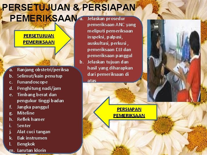 PERSETUJUAN & PERSIAPAN prosedur PEMERIKSAAN a. Jelaskan pemeriksaan ANC yang PERSETUJUAN PEMERIKSAAN a. b.