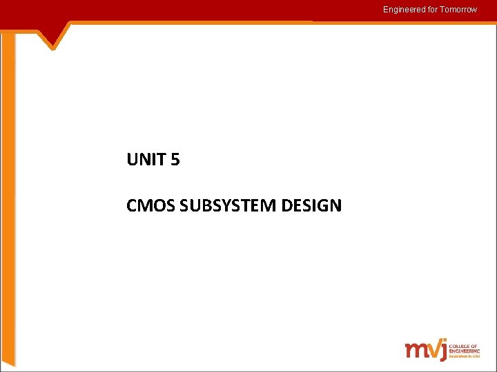 Engineered for for. Tomorrow UNIT 5 CMOS SUBSYSTEM DESIGN 