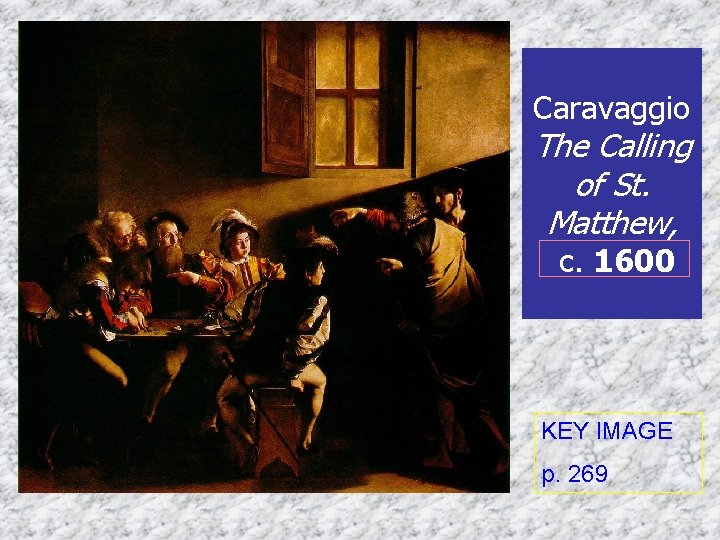 Caravaggio The Calling of St. Matthew, c. 1600 KEY IMAGE p. 269 