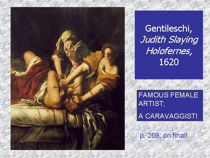 Gentileschi, Judith Slaying Holofernes, 1620 FAMOUS FEMALE ARTIST; A CARAVAGGISTI p. 269; on final!