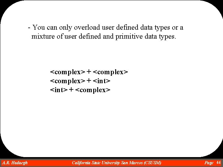 - You can only overload user defined data types or a mixture of user