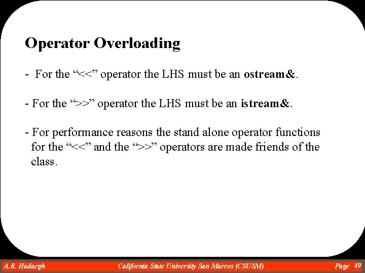 Operator Overloading - For the “<<” operator the LHS must be an ostream&. -