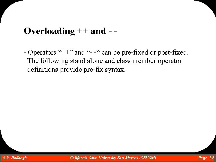 Overloading ++ and - - Operators “++” and “- -“ can be pre-fixed or