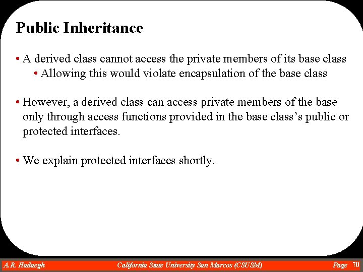 Public Inheritance • A derived class cannot access the private members of its base