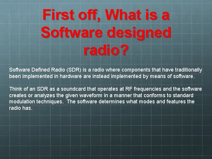 First off, What is a Software designed radio? Software Defined Radio (SDR) is a