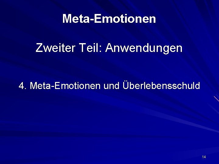 Meta-Emotionen Zweiter Teil: Anwendungen 4. Meta-Emotionen und Überlebensschuld 14 