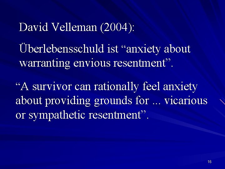 David Velleman (2004): Überlebensschuld ist “anxiety about warranting envious resentment”. “A survivor can rationally