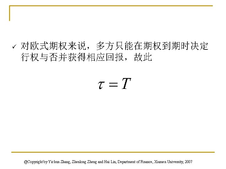 ü 对欧式期权来说，多方只能在期权到期时决定 行权与否并获得相应回报，故此 @Copyright by Yichun Zhang, Zhenlong Zheng and Hai Lin, Department of