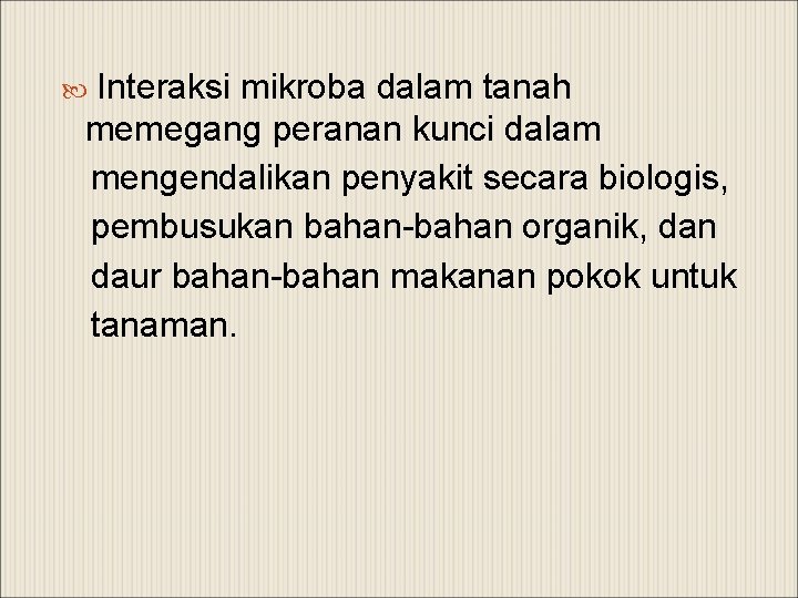 Interaksi mikroba dalam tanah memegang peranan kunci dalam mengendalikan penyakit secara biologis, pembusukan bahan-bahan