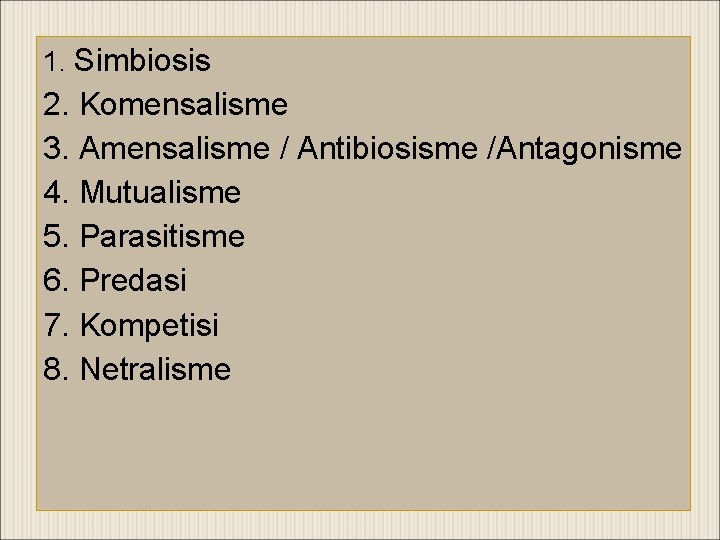 1. Simbiosis 2. Komensalisme 3. Amensalisme / Antibiosisme /Antagonisme 4. Mutualisme 5. Parasitisme 6.