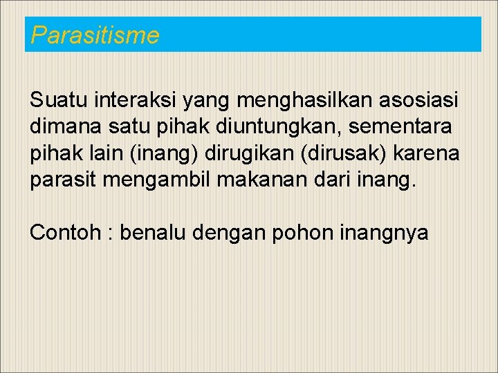 Parasitisme Suatu interaksi yang menghasilkan asosiasi dimana satu pihak diuntungkan, sementara pihak lain (inang)