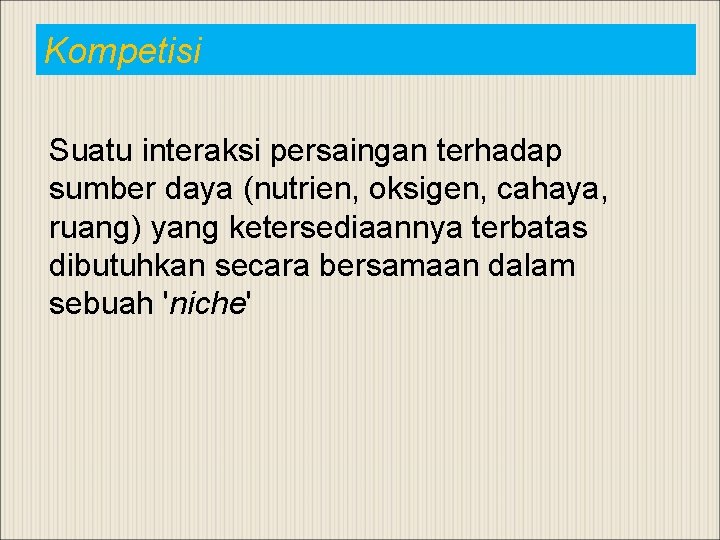 Kompetisi Suatu interaksi persaingan terhadap sumber daya (nutrien, oksigen, cahaya, ruang) yang ketersediaannya terbatas