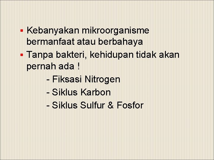 § Kebanyakan mikroorganisme bermanfaat atau berbahaya § Tanpa bakteri, kehidupan tidak akan pernah ada