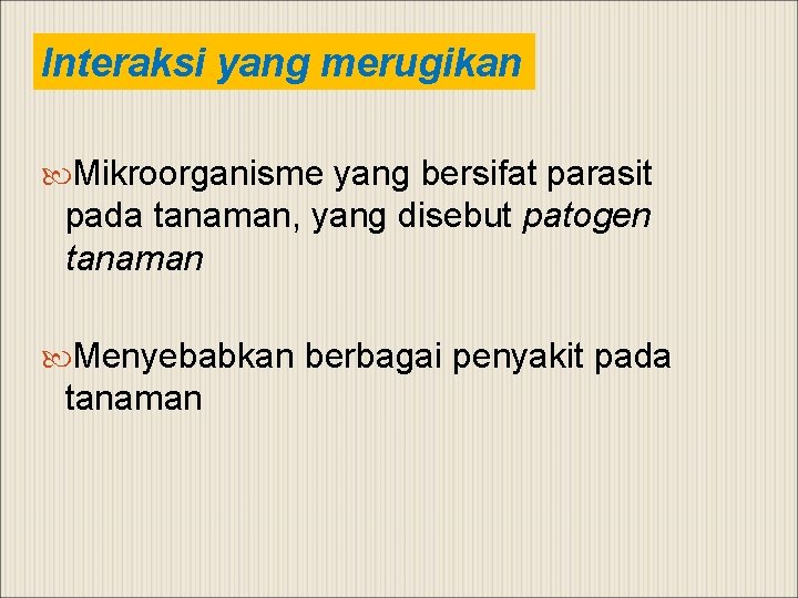 Interaksi yang merugikan Mikroorganisme yang bersifat parasit pada tanaman, yang disebut patogen tanaman Menyebabkan