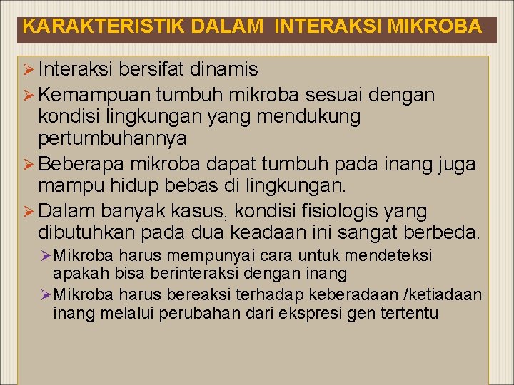 KARAKTERISTIK DALAM INTERAKSI MIKROBA Ø Interaksi bersifat dinamis Ø Kemampuan tumbuh mikroba sesuai dengan