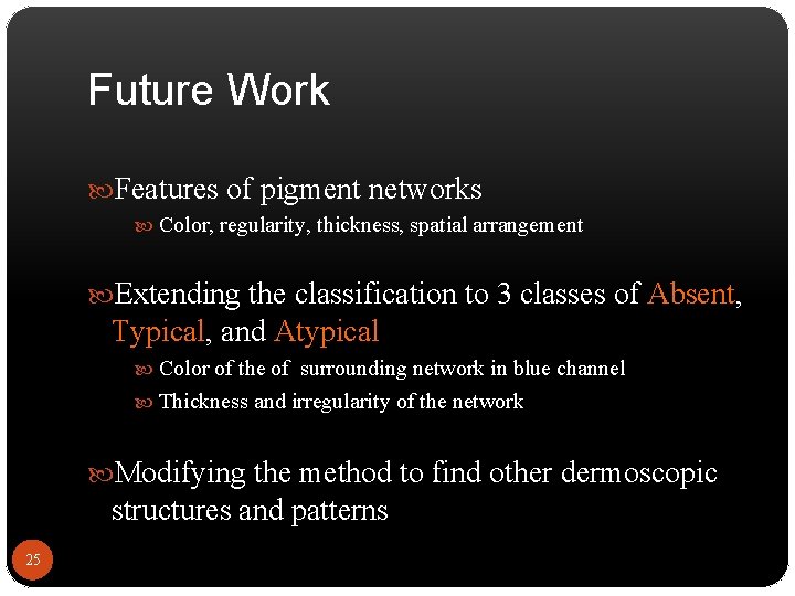 Future Work Features of pigment networks Color, regularity, thickness, spatial arrangement Extending the classification