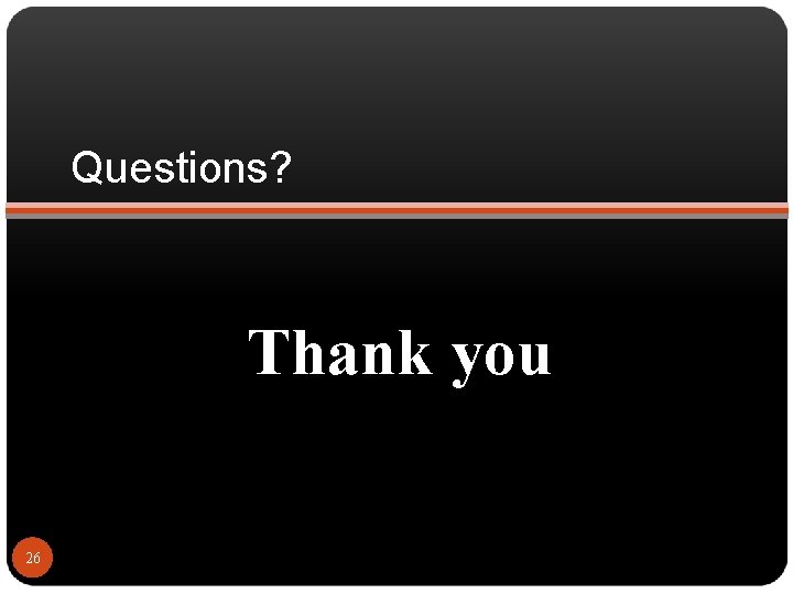 Questions? Thank you 26 