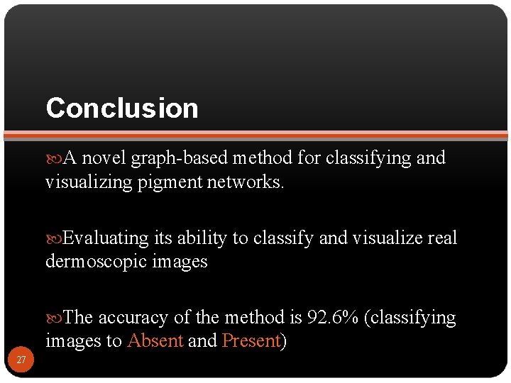 Conclusion A novel graph-based method for classifying and visualizing pigment networks. Evaluating its ability