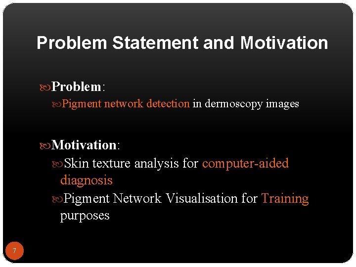 Problem Statement and Motivation Problem: Pigment network detection in dermoscopy images Motivation: Skin texture