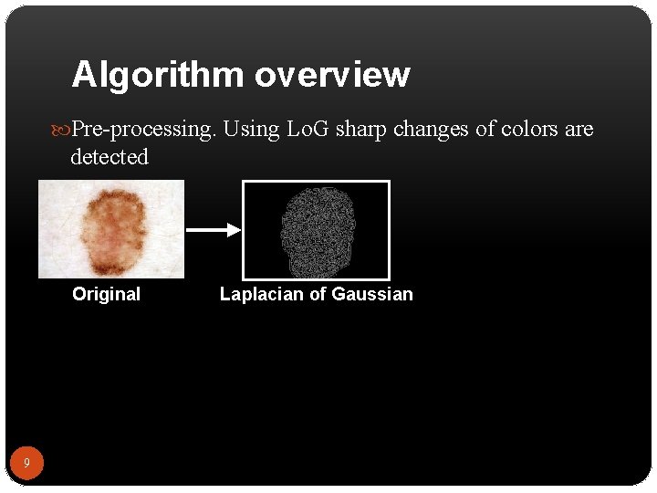 Algorithm overview Pre-processing. Using Lo. G sharp changes of colors are detected Original 9