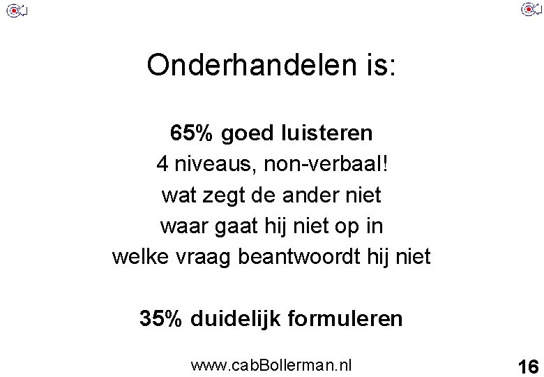 Onderhandelen is: 65% goed luisteren 4 niveaus, non-verbaal! wat zegt de ander niet waar