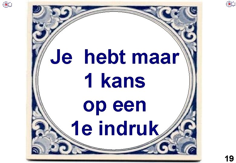 Je hebt maar 1 kans op een 1 e indruk 1 19 