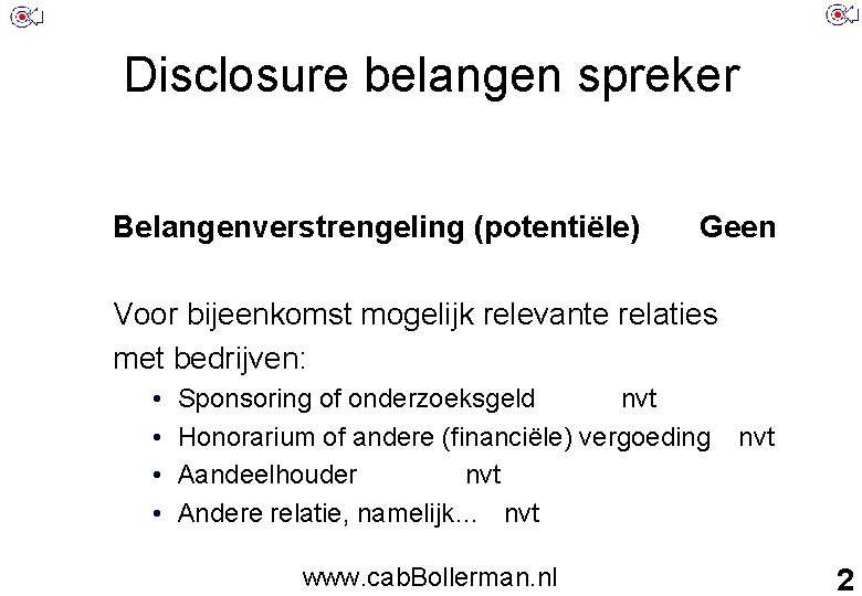 Disclosure belangen spreker Belangenverstrengeling (potentiële) Geen Voor bijeenkomst mogelijk relevante relaties met bedrijven: •