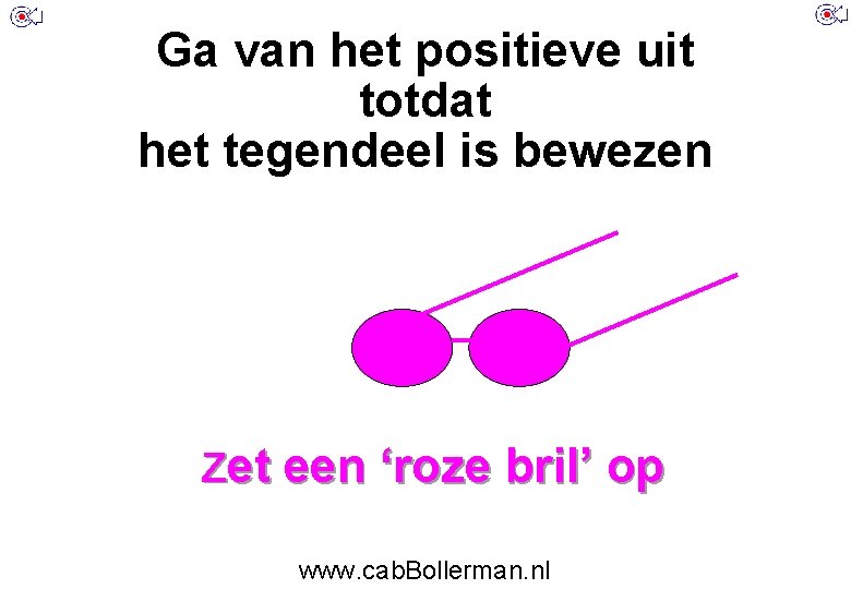 Ga van het positieve uit totdat het tegendeel is bewezen Zet een ‘roze bril’
