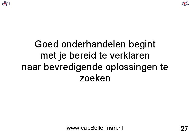 Goed onderhandelen begint met je bereid te verklaren naar bevredigende oplossingen te zoeken www.