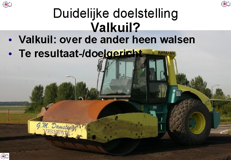 Duidelijke doelstelling Valkuil? • Valkuil: over de ander heen walsen • Te resultaat-/doelgericht 