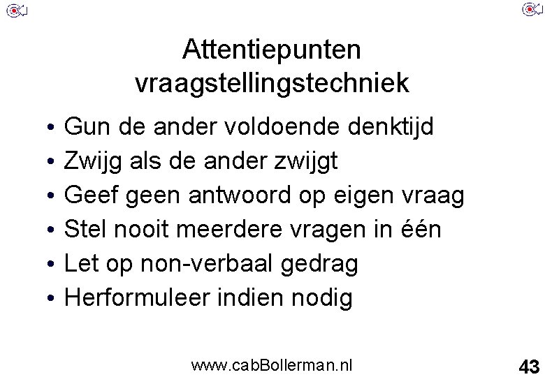 Attentiepunten vraagstellingstechniek • • • Gun de ander voldoende denktijd Zwijg als de ander