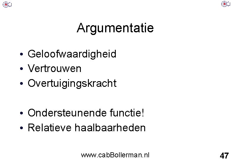 Argumentatie • Geloofwaardigheid • Vertrouwen • Overtuigingskracht • Ondersteunende functie! • Relatieve haalbaarheden www.