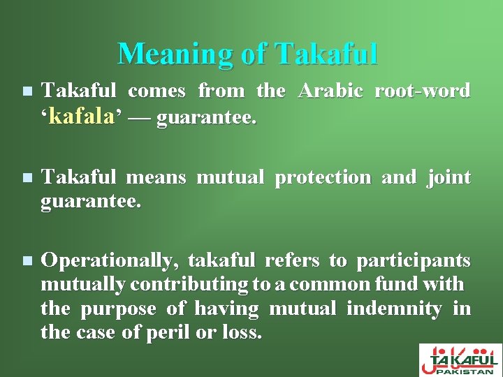 Meaning of Takaful n Takaful comes from the Arabic root-word ‘kafala’ — guarantee. n