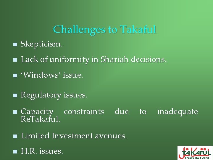 Challenges to Takaful n Skepticism. n Lack of uniformity in Shariah decisions. n ‘Windows’