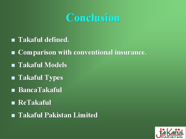 Conclusion n Takaful defined. n Comparison with conventional insurance. n Takaful Models n Takaful