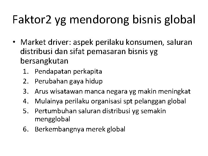 Faktor 2 yg mendorong bisnis global • Market driver: aspek perilaku konsumen, saluran distribusi