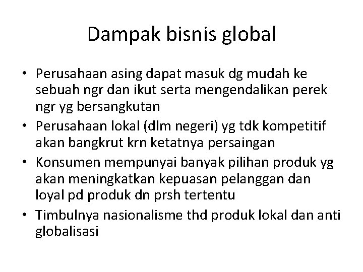 Dampak bisnis global • Perusahaan asing dapat masuk dg mudah ke sebuah ngr dan